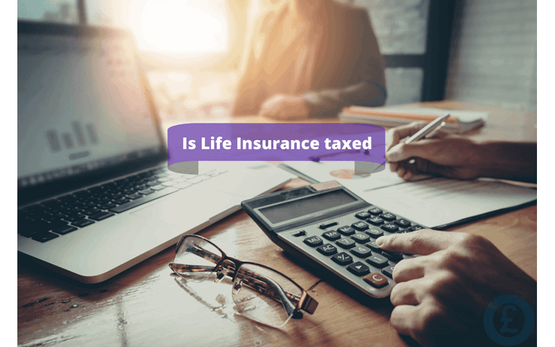 Money Savings Advice Is Life Insurance taxed