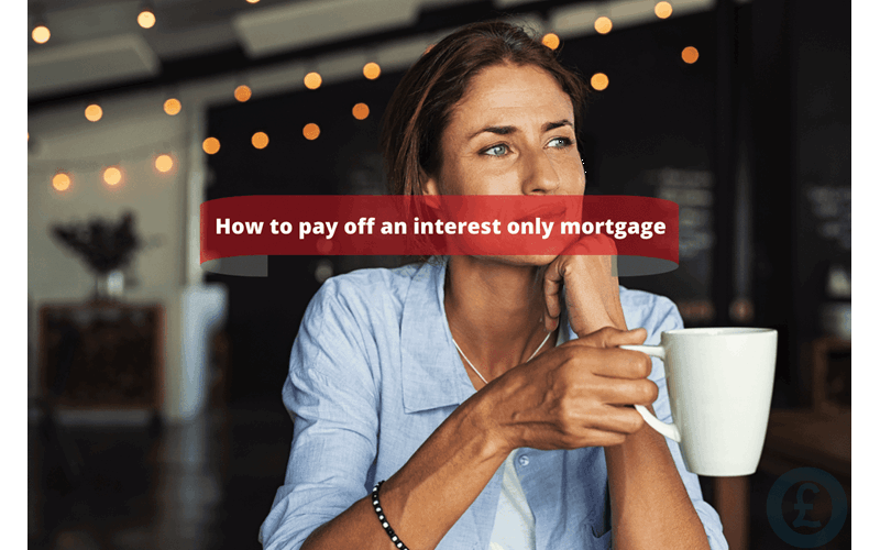 Money Savings Advice How to pay off an interest only mortgage